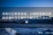 海角社区聚焦报道：以细腻笔触还原网络爆料背后那些扑朔迷离的黑料内幕