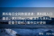 黑料每日全网数据速递：黑料网入口直击、黑料网app功能演示与黑料正能量往期核心案例实时更新