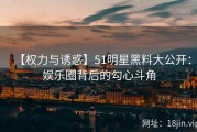 【权力与诱惑】51明星黑料大公开：娱乐圈背后的勾心斗角