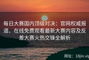 每日大赛国内顶级对决：官网权威报道、在线免费观看最新大赛内容及反差大赛火热交锋全解析