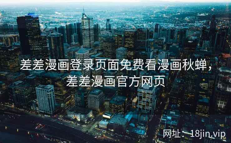差差漫画登录页面免费看漫画秋蝉，差差漫画官方网页