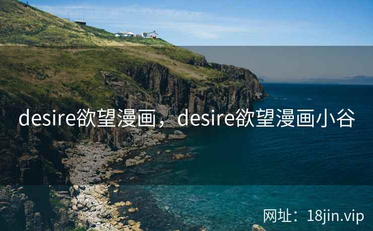 desire欲望漫画，desire欲望漫画小谷